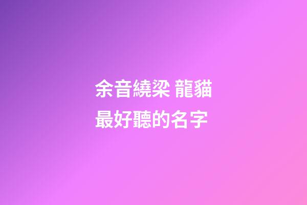 余音繞梁 龍貓最好聽的名字